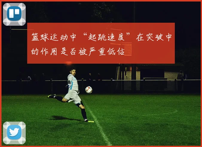 篮球运动中“起跳速度”在突破中的作用是否被严重低估