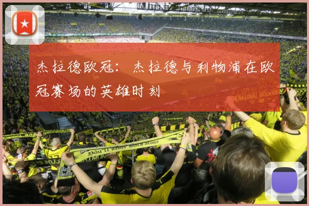 杰拉德欧冠：杰拉德与利物浦在欧冠赛场的英雄时刻